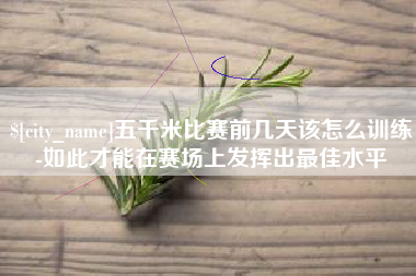 天津五千米比赛前几天该怎么训练-如此才能在赛场上发挥出最佳水平