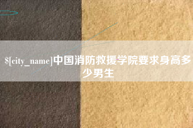 天津中国消防救援学院要求身高多少男生