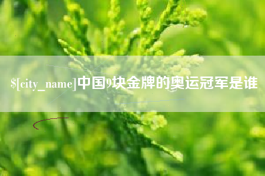天津中国9块金牌的奥运冠军是谁