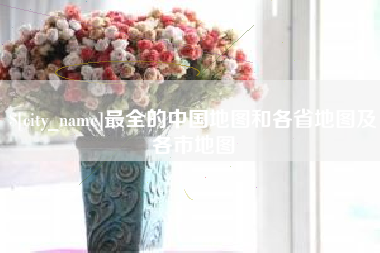 天津最全的中国地图和各省地图及各市地图