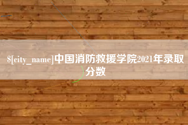 天津中国消防救援学院2021年录取分数