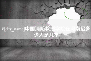 天津中国消防救援学院在河南招多少人是几本