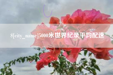 天津5000米世界纪录平均配速