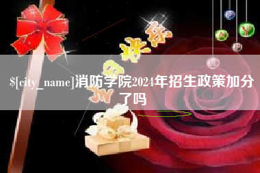天津消防学院2024年招生政策加分了吗