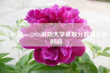 天津2024消防大学录取分数线公布时间