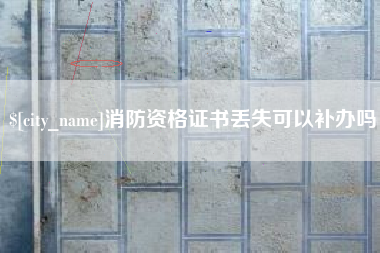 天津消防资格证书丢失可以补办吗