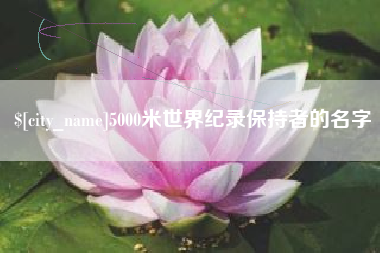 天津5000米世界纪录保持者的名字