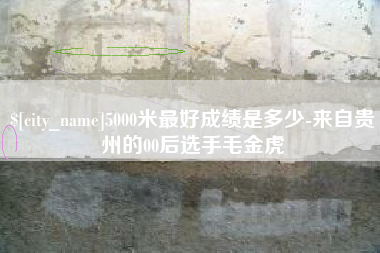天津5000米最好成绩是多少-来自贵州的00后选手毛金虎