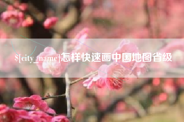 天津怎样快速画中国地图省级
