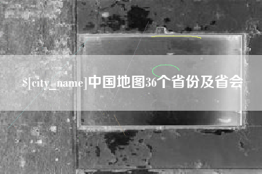 天津中国地图36个省份及省会