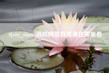 天津消防网络直播课在哪里看