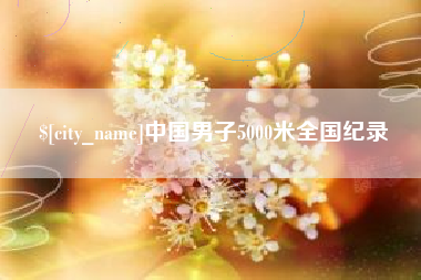 天津中国男子5000米全国纪录