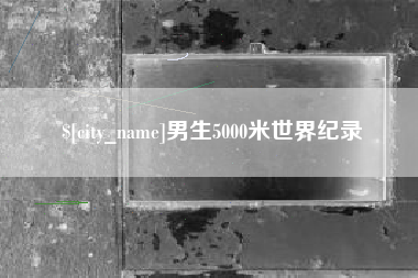 天津男生5000米世界纪录
